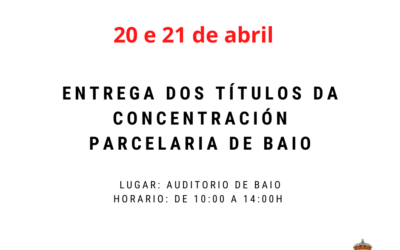 Os días 20 e 21 de abril entregaranse os títulos de propiedade da concentración parcelaria de Baio